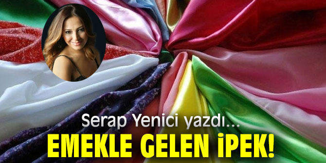 Emekle gelen ipek!