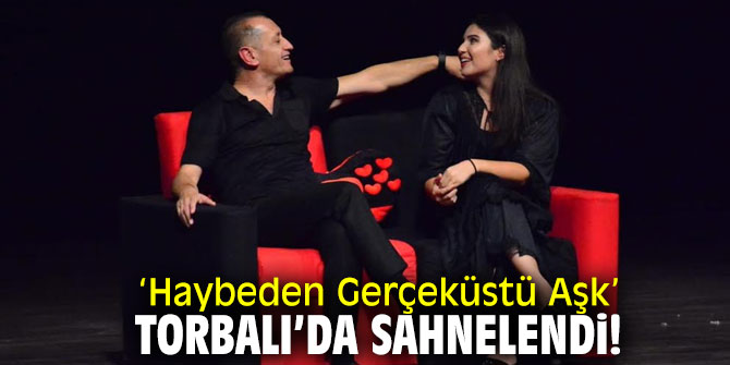 ‘Haybeden Gerçeküstü Aşk’ Torbalı’da sahnelendi!