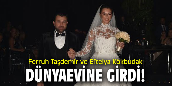Ferruh Taşdemir ve Eftelya Kökbudak dünyaevine girdi!
