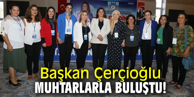 Başkan Çerçioğlu, Aydın'ın muhtarlarıyla bir araya geldi!