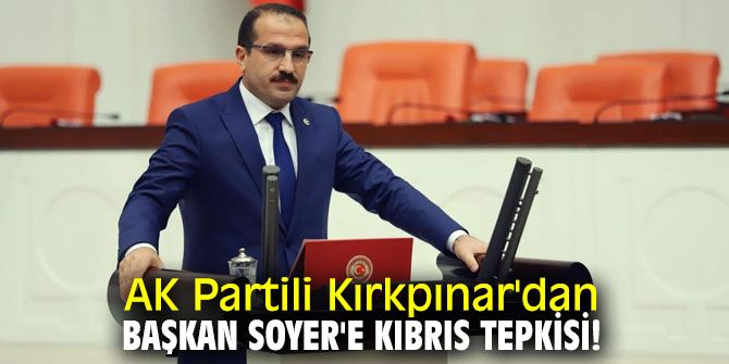 AK Partili Kırkpınar'dan Başkan Soyer'in KKTC açıklamalarına tepki!
