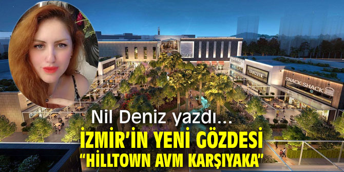İzmir’in Yeni Gözdesi “Hilltown Avm Karşıyaka”  