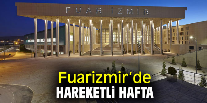 Fuarizmir, bu hafta iki fuar ve bir uluslararası kongreye ev sahipliği yapacak!