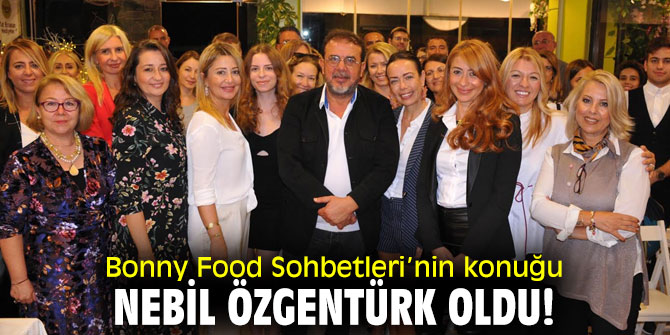 Bonny Food Sohbetleri’nin konuğu Nebil Özgentürk oldu!
