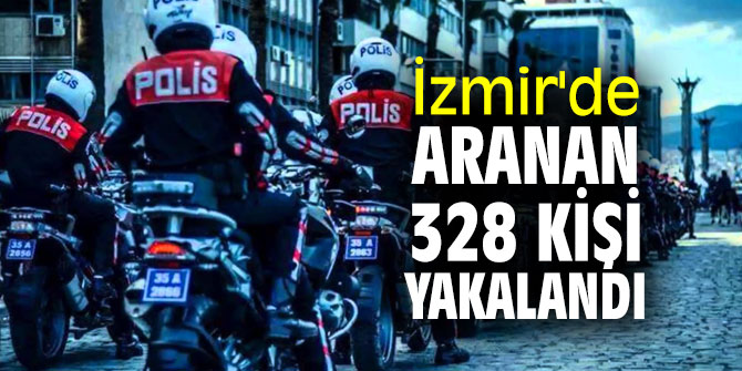 İzmir'de araması olan 328 kişi yakalandı