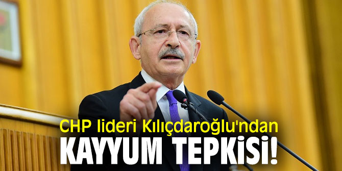CHP lideri Kılıçdaroğlu'ndan kayyum tepkisi!
