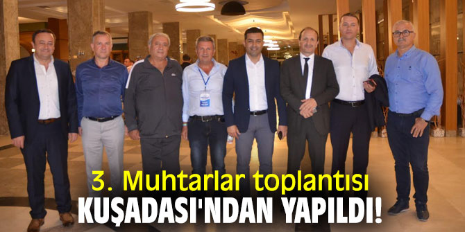 3. Muhtarlar toplantısı Kuşadası'ndan yapıldı!