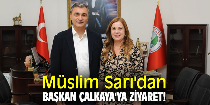 Müslim Sarı'dan Başkan Çalkaya'ya ziyaret!