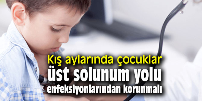 Kış aylarında çocuklar üst solunum yolu enfeksiyonlarından korunmalı