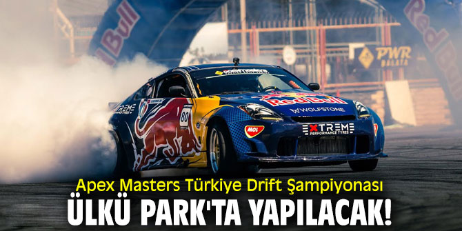 Apex Masters Türkiye Drift Şampiyonası Ülkü Park'ta yapılacak!
