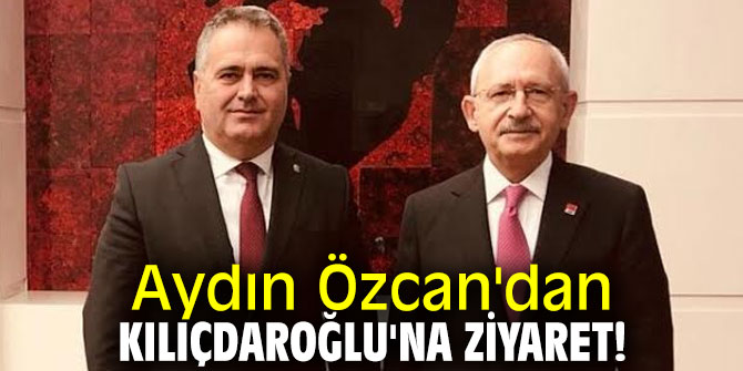 Aydın Özcan'dan Kılıçdaroğlu'na ziyaret!