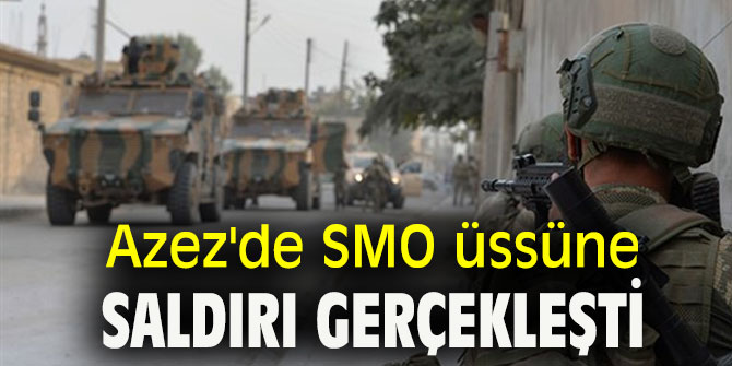 Azez'de SMO üssüne saldırı gerçekleşti