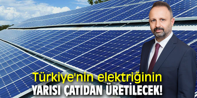 Çatılara güneş enerjisi paneli ile Türkiye'nin elektriğinin yarısı üretilecek