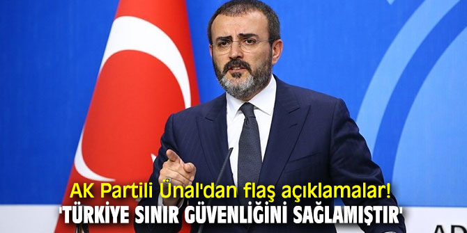 AK Partili Mahir Ünal'dan flaş açıklamalar! 'Türkiye sınır güvenliğini sağlamıştır'