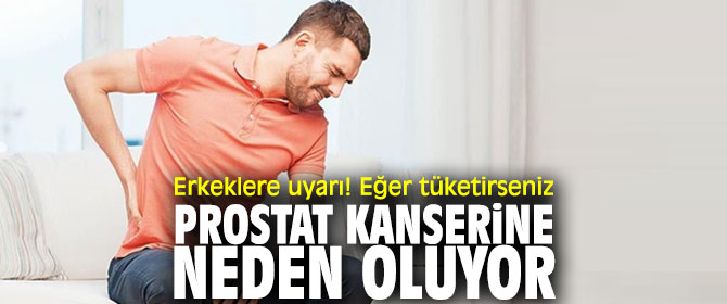 Erkeklere uyarı! Eğer tüketirseniz prostat kanserine neden oluyor