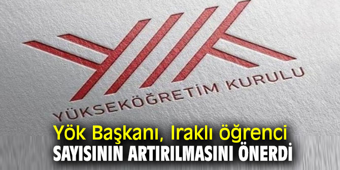 YÖK Başkanı, Iraklı öğrenci sayısının artırılmasını önerdi