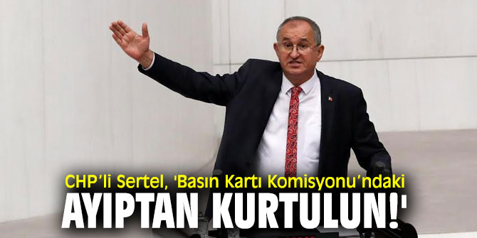 CHP’li Sertel'den Basın Kartı tepkisi!