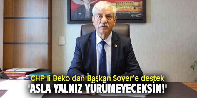 CHP'li Beko Tunç Soyer’e sahip çıktı!