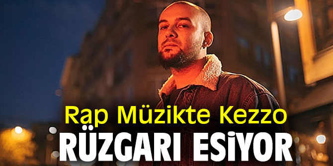Rap Müzikte Kezzo rüzgarı esti