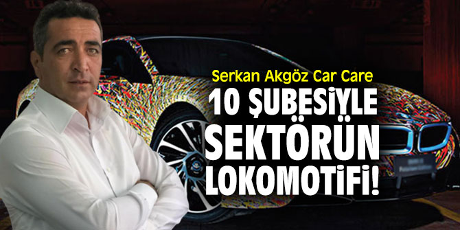 Serkan Akgöz Car Care, sektörün lokomotifi!