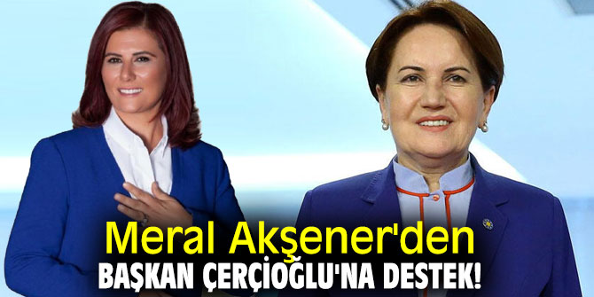 Meral Akşener'den Başkan Çerçioğlu'na destek!