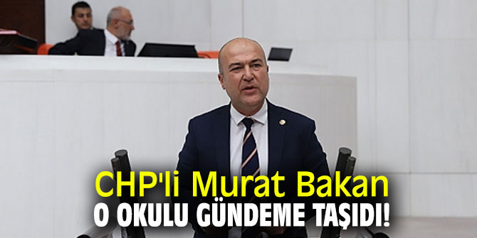 CHP'li Murat Bakan o okulu gündeme taşıdı