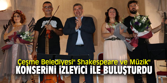 Çeşme Belediyesi Shakespeare ve Müzik konserini izleyici ile buluşturdu