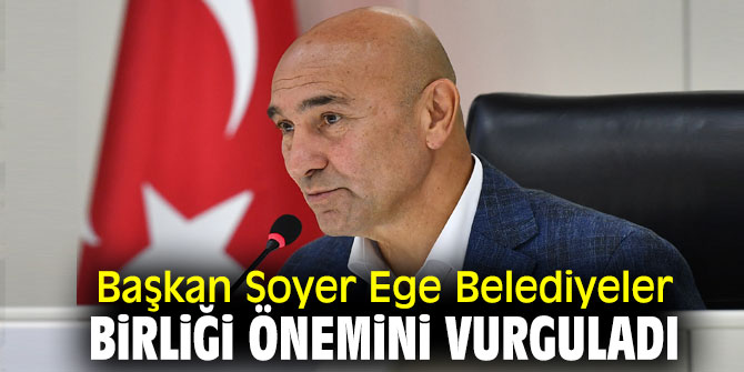 Başkan Soyer Ege Belediyeler Birliği önemini vurguladı