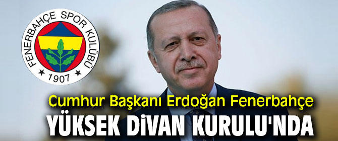 Cumhurbaşkanı Erdoğan Fenerbahçe Yüksek Divan Kurulu'nda