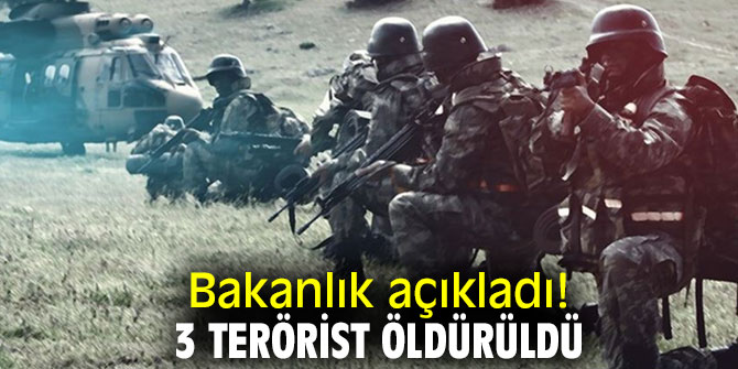 Bakanlık açıkladı! 3 terörist öldürüldü