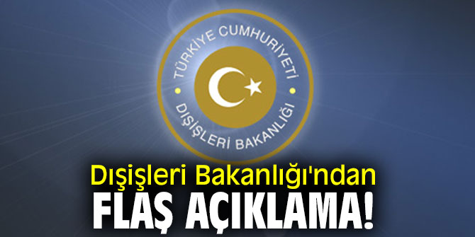 Dışişleri Bakanlığı'ndan flaş açıklama!