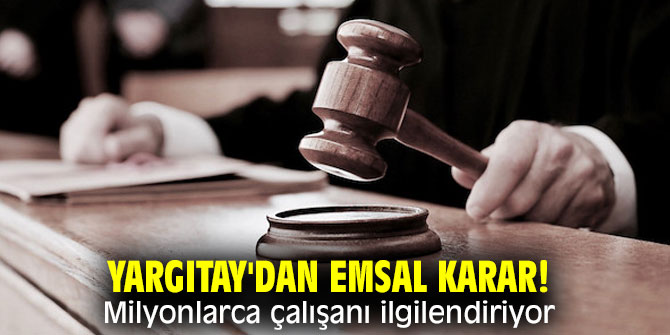 Yargıtay'dan emsal karar! Milyonlarca çalışanı ilgilendiriyor