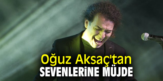 Oğuz Aksaç'tan sevenlerine müjde