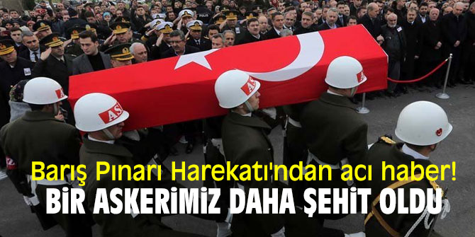 Barış Pınarı Harekatı'ndan acı haber! Bir askerimiz daha şehit oldu
