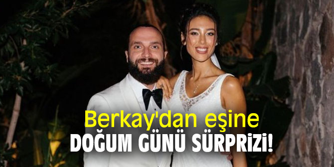 Berkay'dan eşine doğum günü sürprizi!