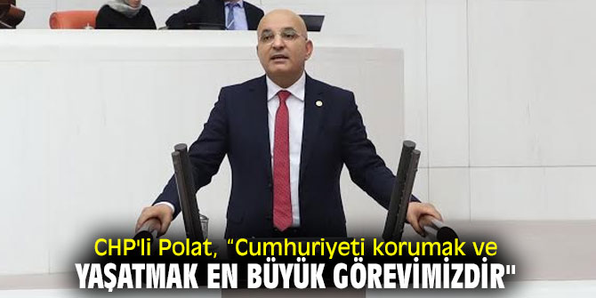 CHP'li Polat, “Cumhuriyeti korumak ve yaşatmak en büyük görevimizdir"