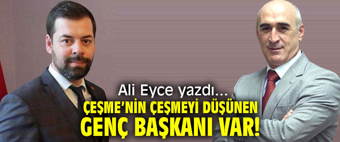 Çeşme’nin Çeşmeyi Düşünen Genç Başkanı Var!
