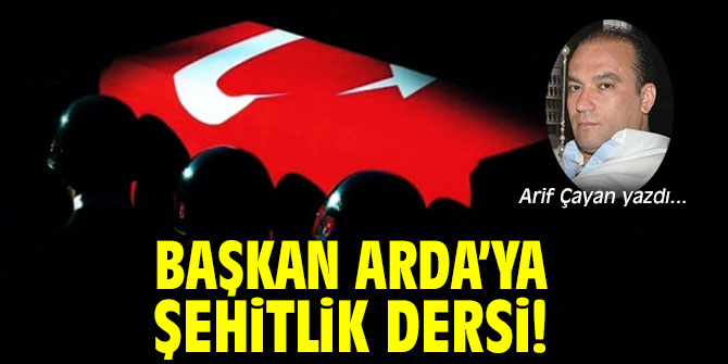 Başkan Arda’ya Şehitlik Dersi!