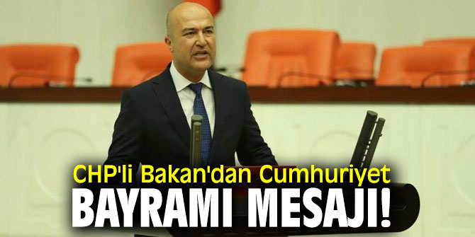CHP'li Bakan'dan Cumhuriyet Bayramı mesajı!