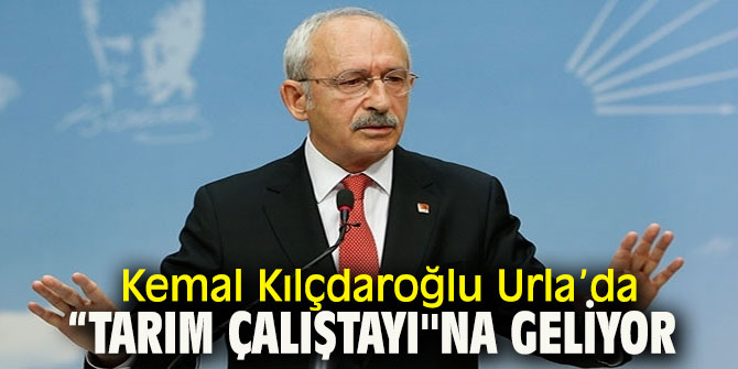 Kemal Kılçdaroğlu Urla’da “Tarım Çalıştayı''na geliyor