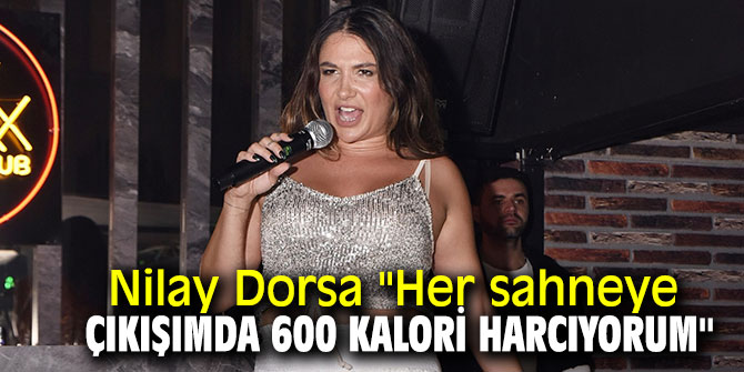 Nilay Dorsa '' Her sahneye çıkışımda 600 kalori harcıyorum''