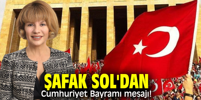 Şafak Sol'dan Cumhuriyet Bayramı mesajı!