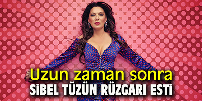 Uzun zaman sonra Sibel Tüzün rüzgarı esti