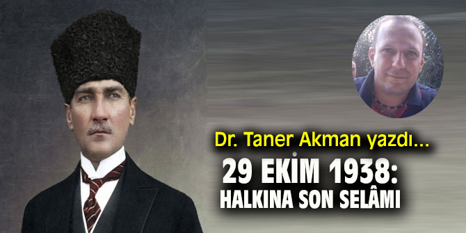 29 EKİM 1938: HALKINA SON SELÂMI