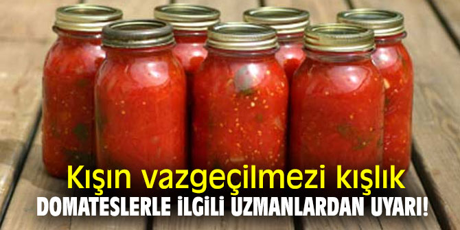 Kışın vazgeçilmezi kışlık domateslerle ilgili uzmanlardan uyarı ! 