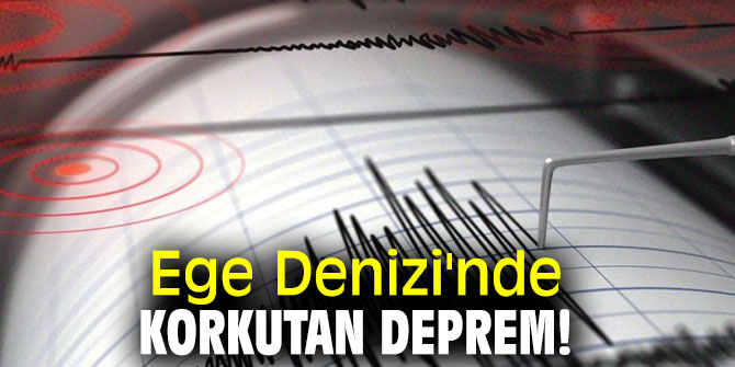 Ege Denizi'nde korkutan deprem!