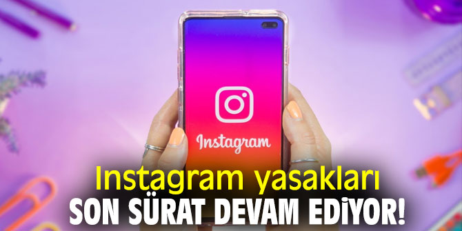Instagram yasakları son sürat devam ediyor!