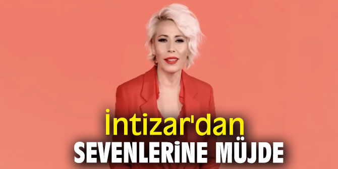 İntizar'dan sevenlerine müjde