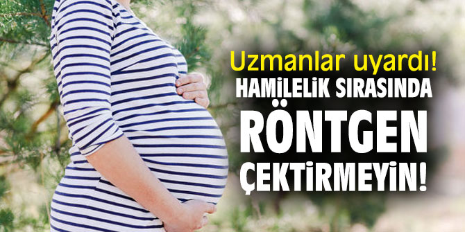 Hamilelik sırasında röntgen çektirmeyin!