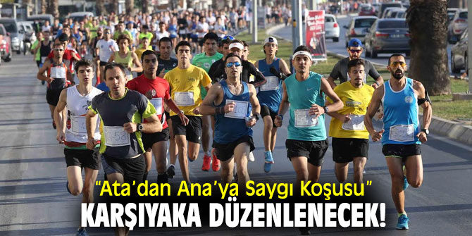 “Ata’dan Ana’ya Saygı Koşusu” Karşıyaka düzenlenecek!